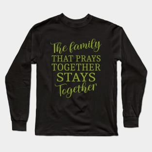 The family that prays together stays together, Have faith Long Sleeve T-Shirt